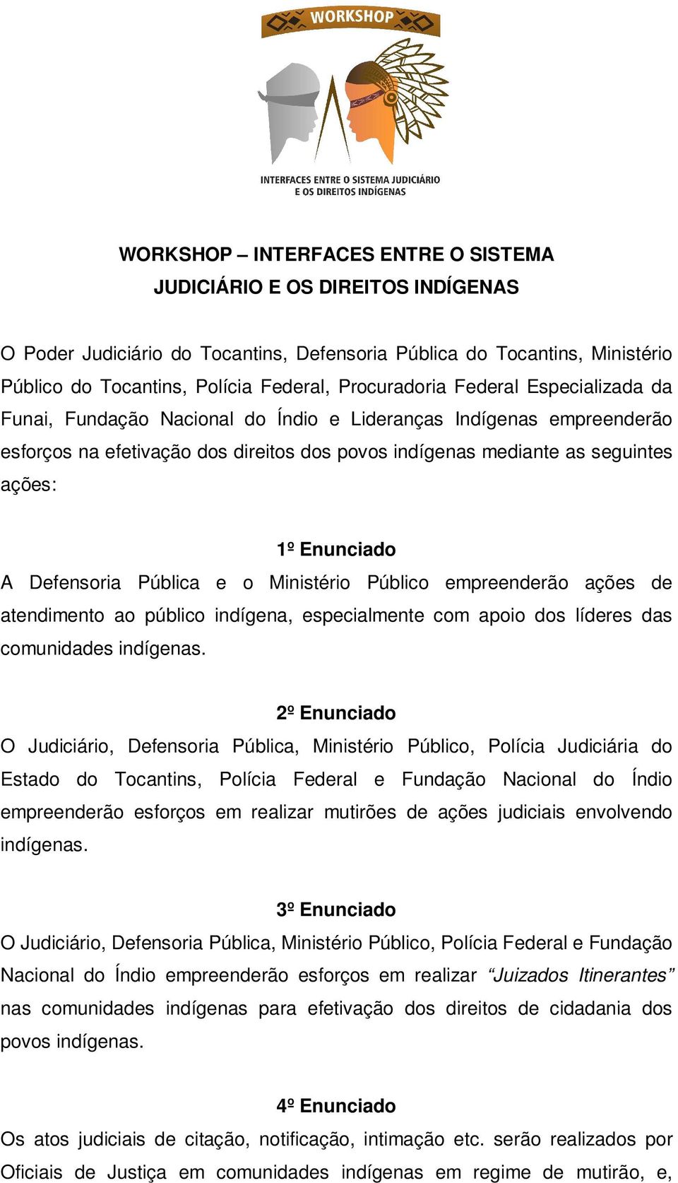 Defensoria Pública e o Ministério Público empreenderão ações de atendimento ao público indígena, especialmente com apoio dos líderes das comunidades indígenas.