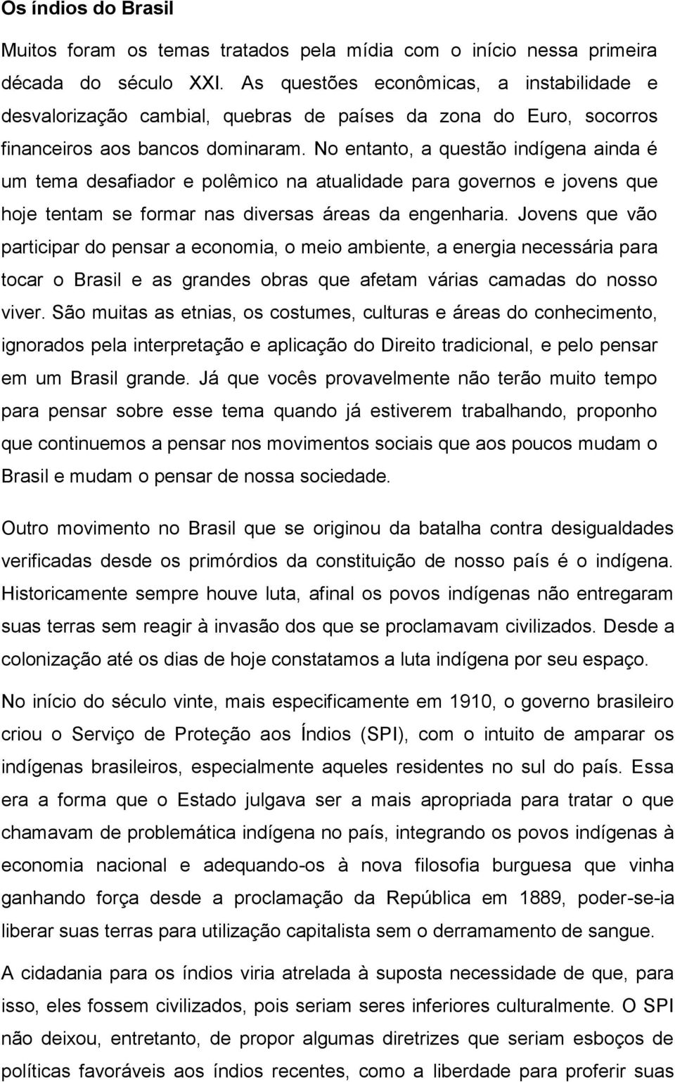 No entanto, a questão indígena ainda é um tema desafiador e polêmico na atualidade para governos e jovens que hoje tentam se formar nas diversas áreas da engenharia.