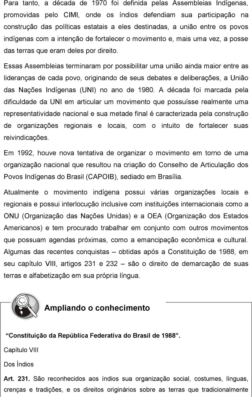 Essas Assembleias terminaram por possibilitar uma união ainda maior entre as lideranças de cada povo, originando de seus debates e deliberações, a União das Nações Indígenas (UNI) no ano de 1980.