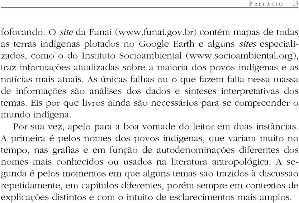 org), traz informações atualizadas sobre a maioria dos povos indígenas e as notícias mais atuais.