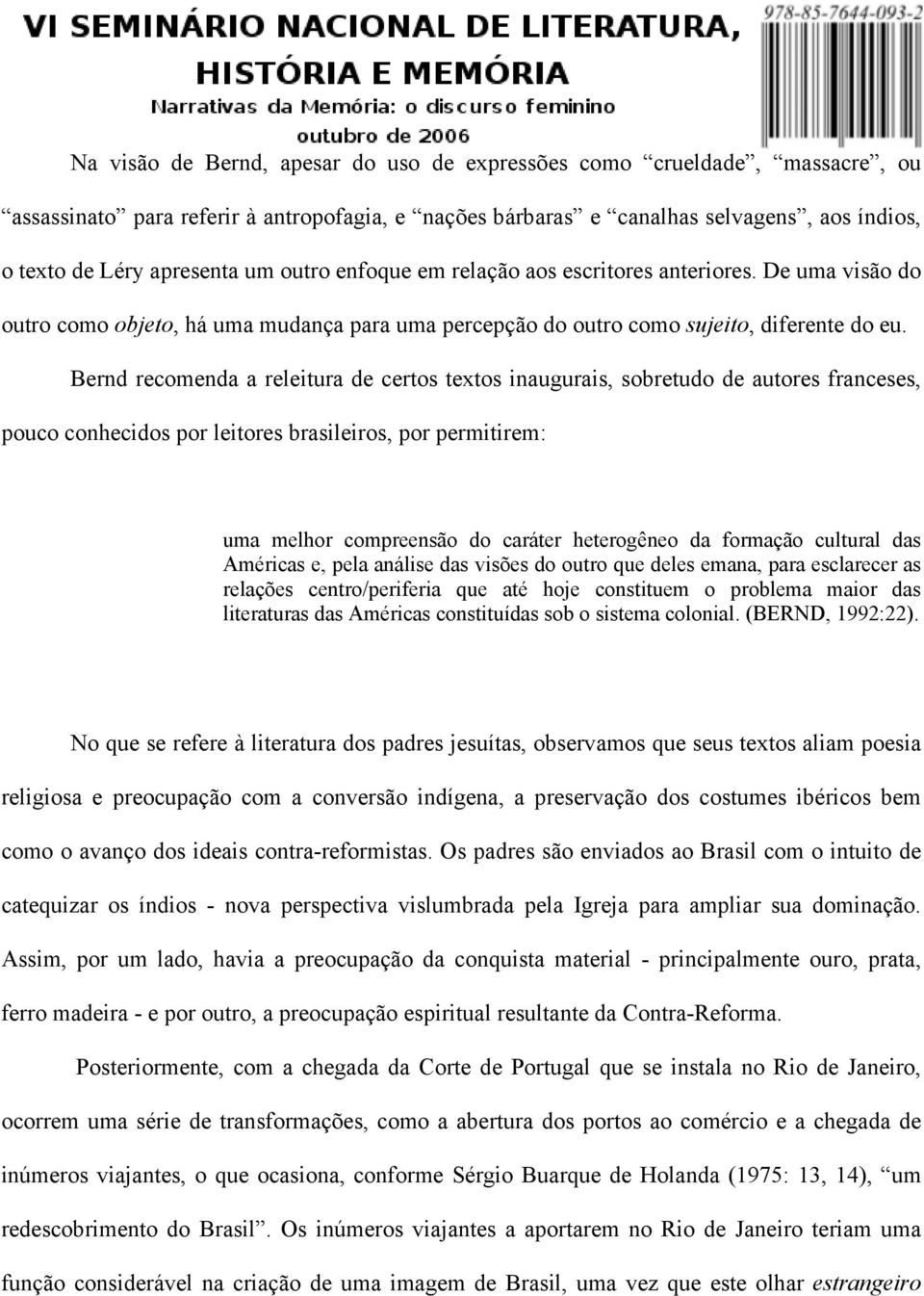 Bernd recomenda a releitura de certos textos inaugurais, sobretudo de autores franceses, pouco conhecidos por leitores brasileiros, por permitirem: uma melhor compreensão do caráter heterogêneo da