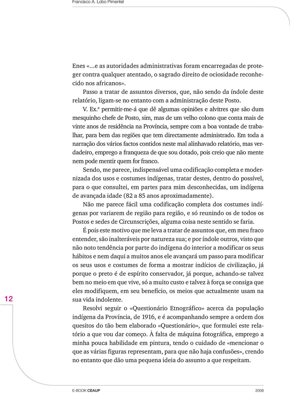 a permitir-me-á que dê algumas opiniões e alvitres que são dum mes qui nho chefe de Posto, sim, mas de um velho colono que conta mais de vinte anos de residência na Província, sempre com a boa