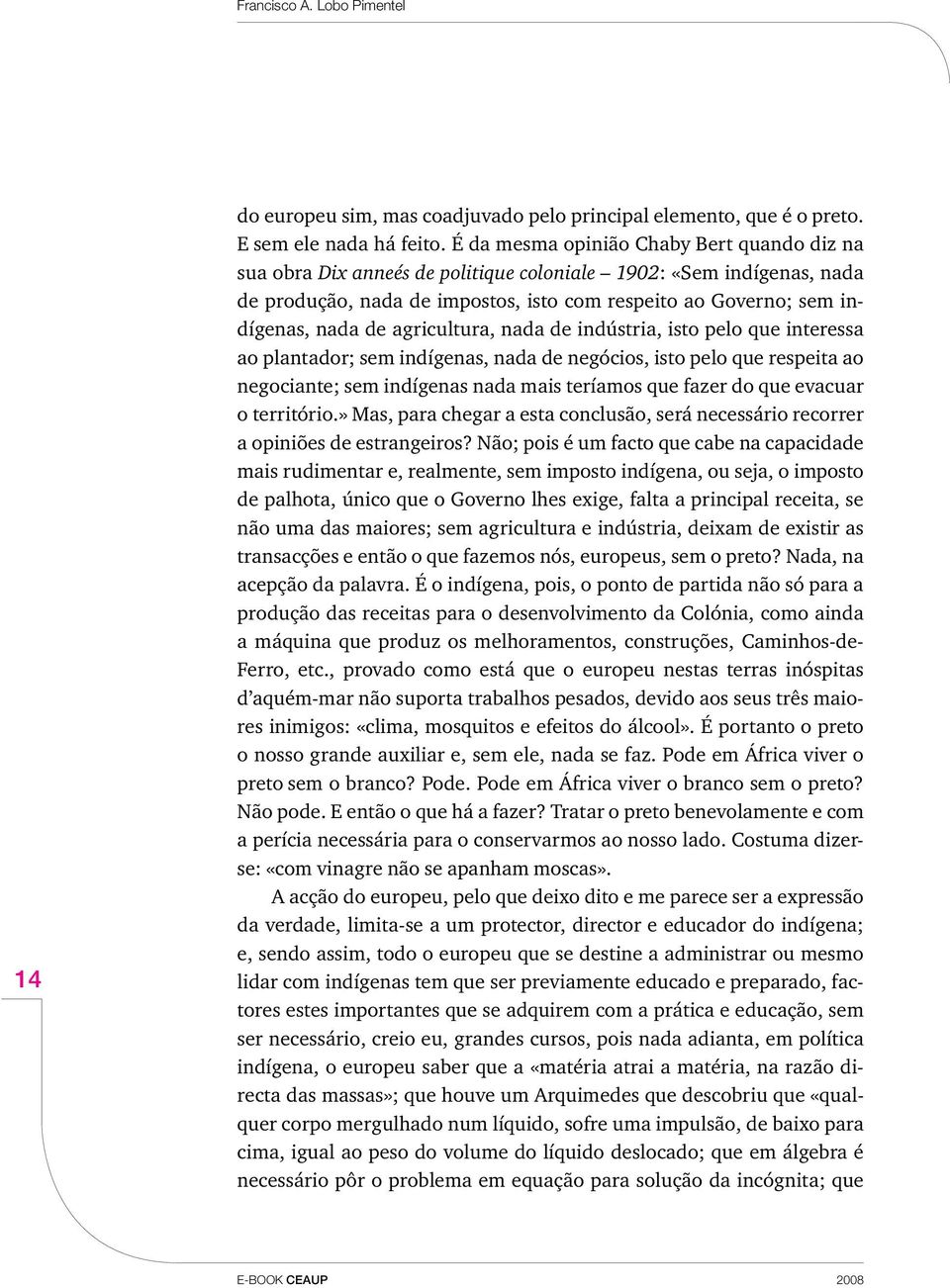 agricultura, nada de indústria, isto pelo que interessa ao plantador; sem indígenas, nada de negócios, isto pelo que respeita ao negociante; sem indígenas nada mais teríamos que fazer do que evacuar