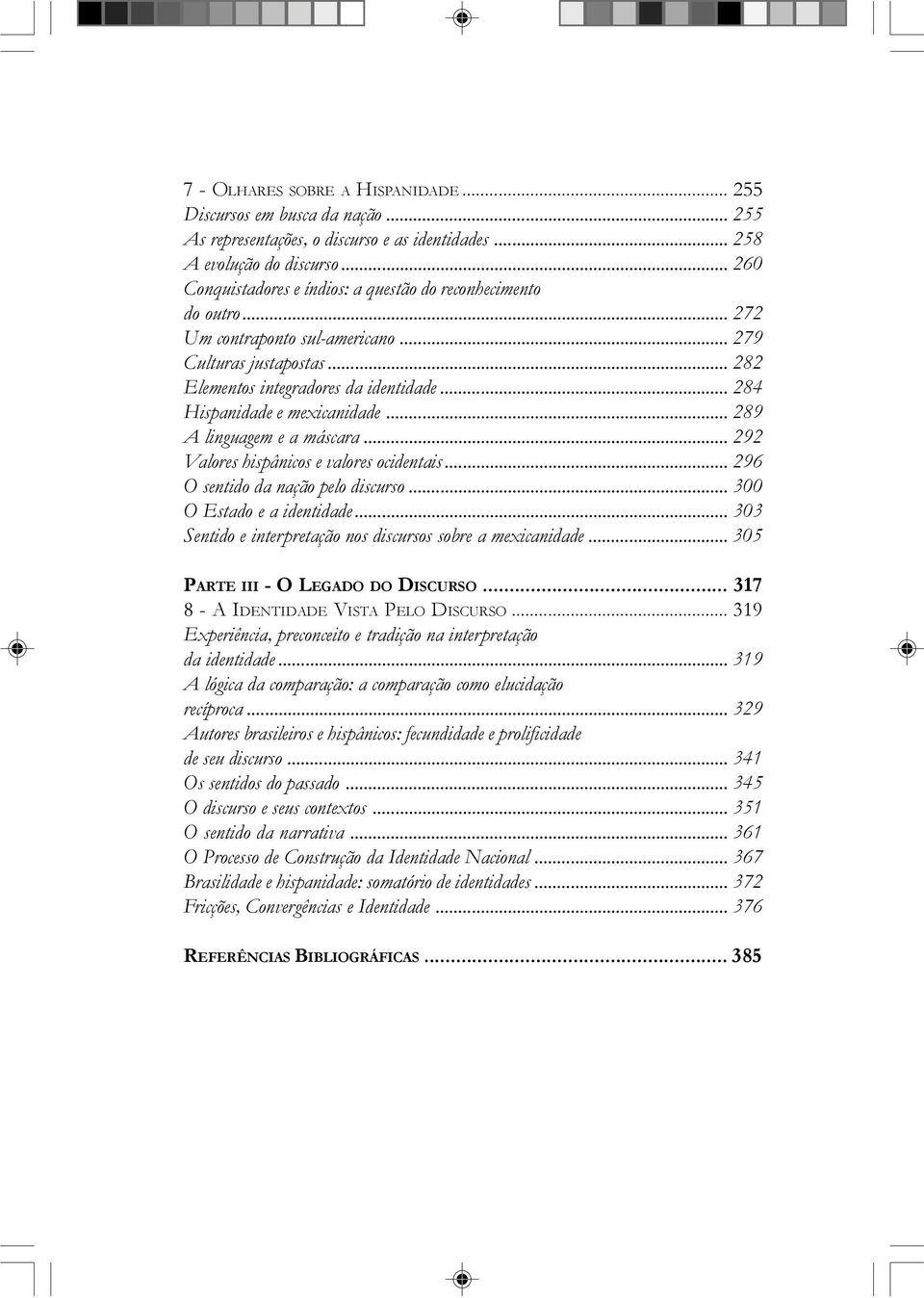 .. 284 Hispanidade e mexicanidade... 289 A linguagem e a máscara... 292 Valores hispânicos e valores ocidentais... 296 O sentido da nação pelo discurso... 300 O Estado e a identidade.