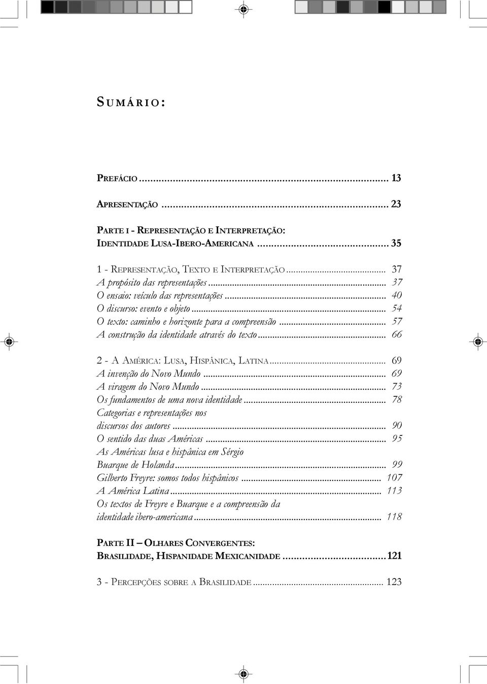 .. 66 2 - A AMÉRICA: LUSA, HISPÂNICA, LATINA... 69 A invenção do Novo Mundo... 69 A viragem do Novo Mundo... 73 Os fundamentos de uma nova identidade.