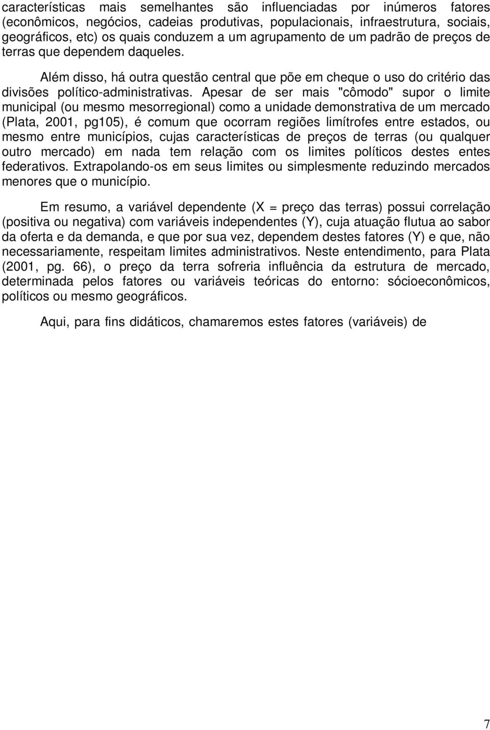 Apesar de ser mais "cômodo" supor o limite municipal (ou mesmo mesorregional) como a unidade demonstrativa de um mercado (Plata, 2001, pg105), é comum que ocorram regiões limítrofes entre estados, ou