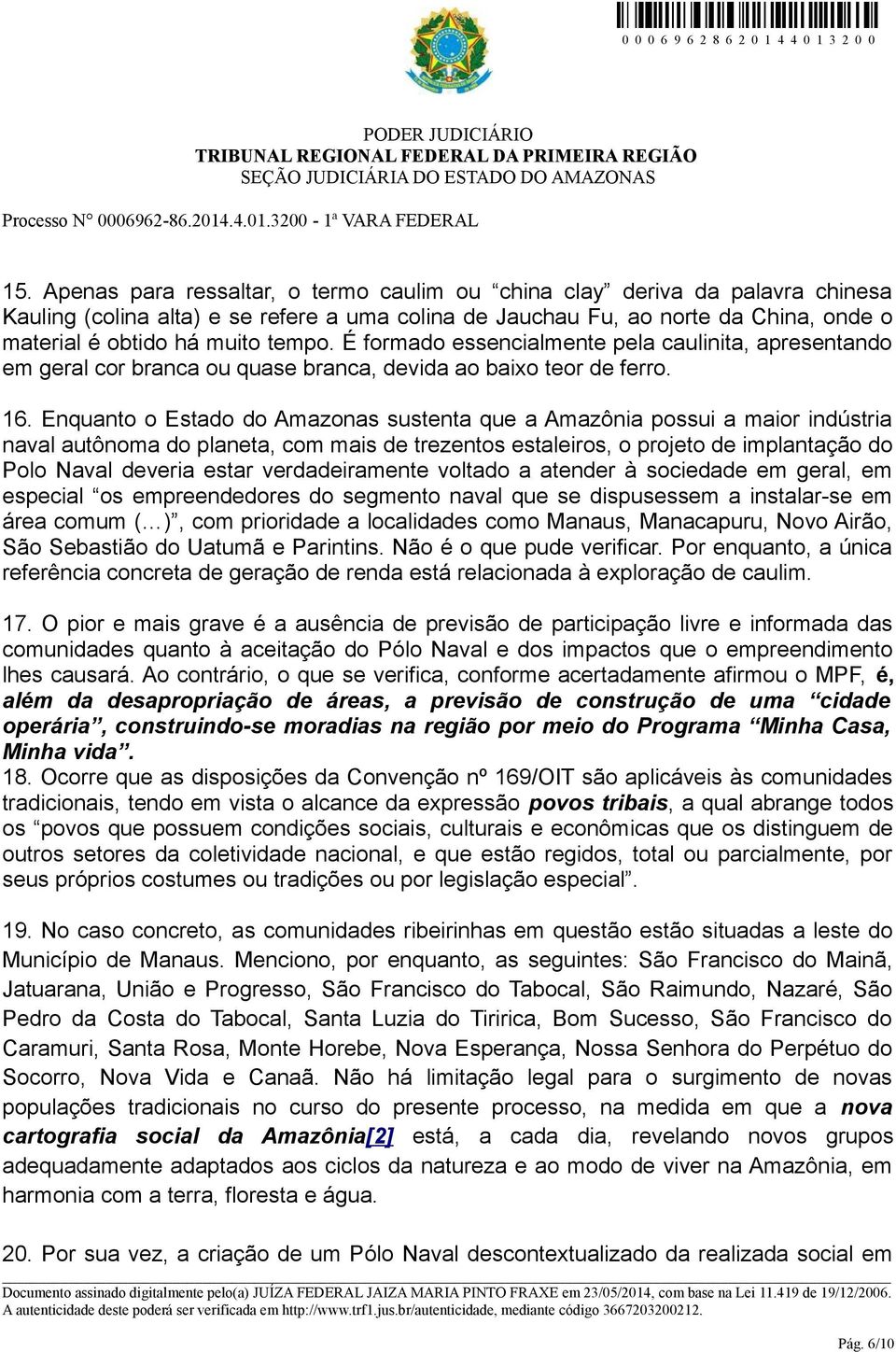 Enquanto o Estado do Amazonas sustenta que a Amazônia possui a maior indústria naval autônoma do planeta, com mais de trezentos estaleiros, o projeto de implantação do Polo Naval deveria estar