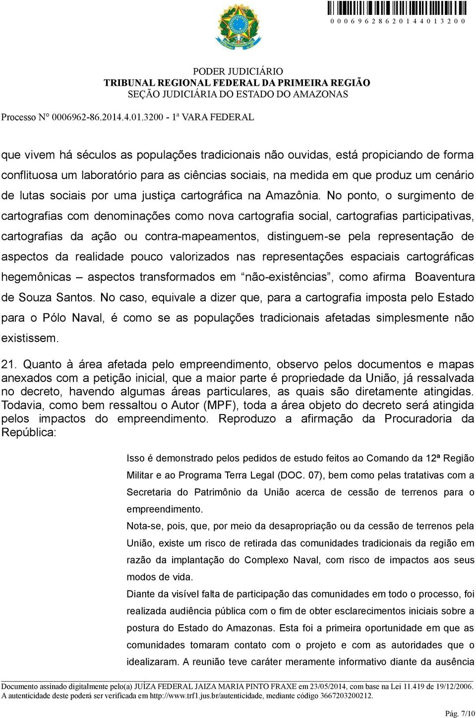 No ponto, o surgimento de cartografias com denominações como nova cartografia social, cartografias participativas, cartografias da ação ou contra-mapeamentos, distinguem-se pela representação de