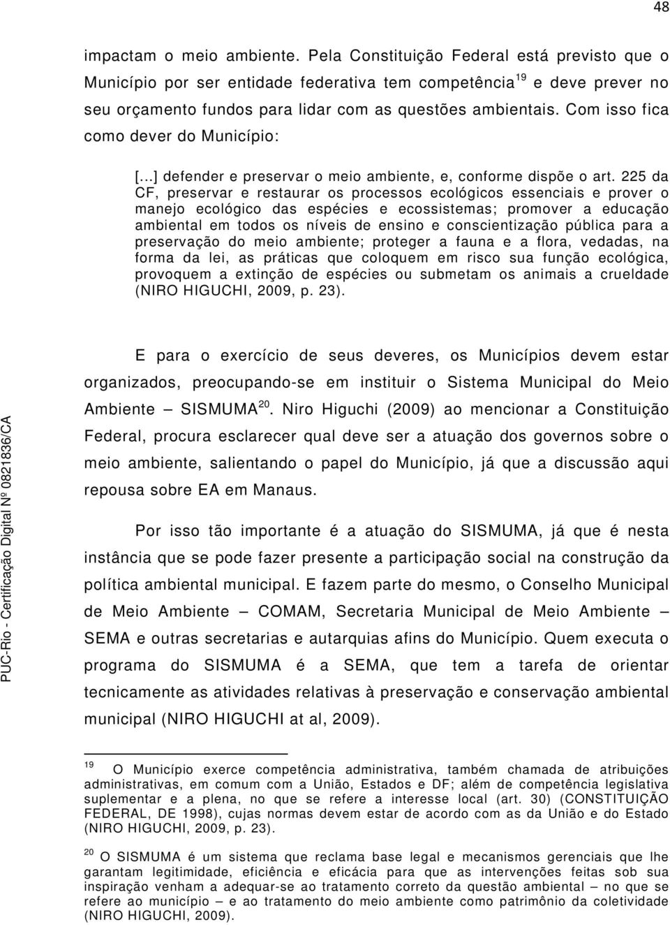 Com isso fica como dever do Município: [...] defender e preservar o meio ambiente, e, conforme dispõe o art.