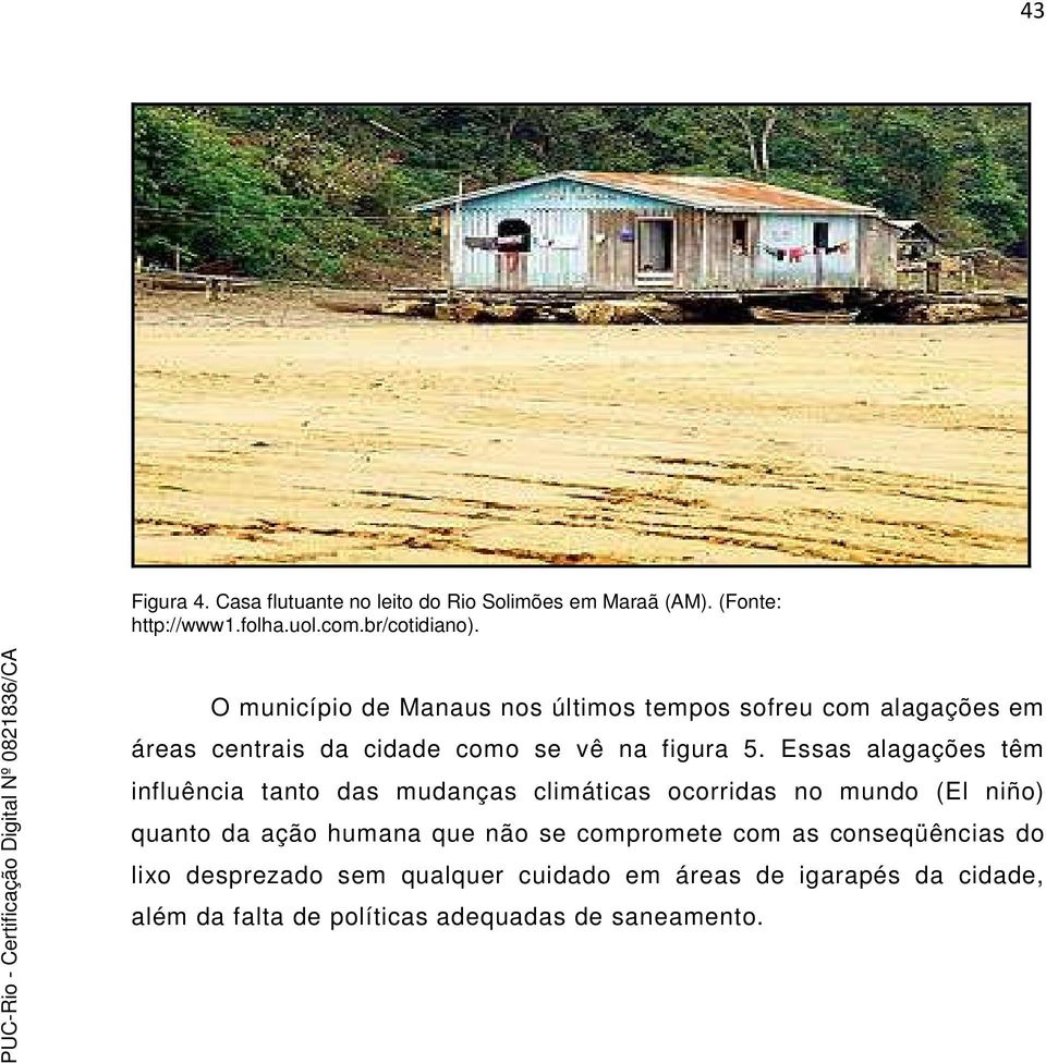 Essas alagações têm influência tanto das mudanças climáticas ocorridas no mundo (El niño) quanto da ação humana que não se