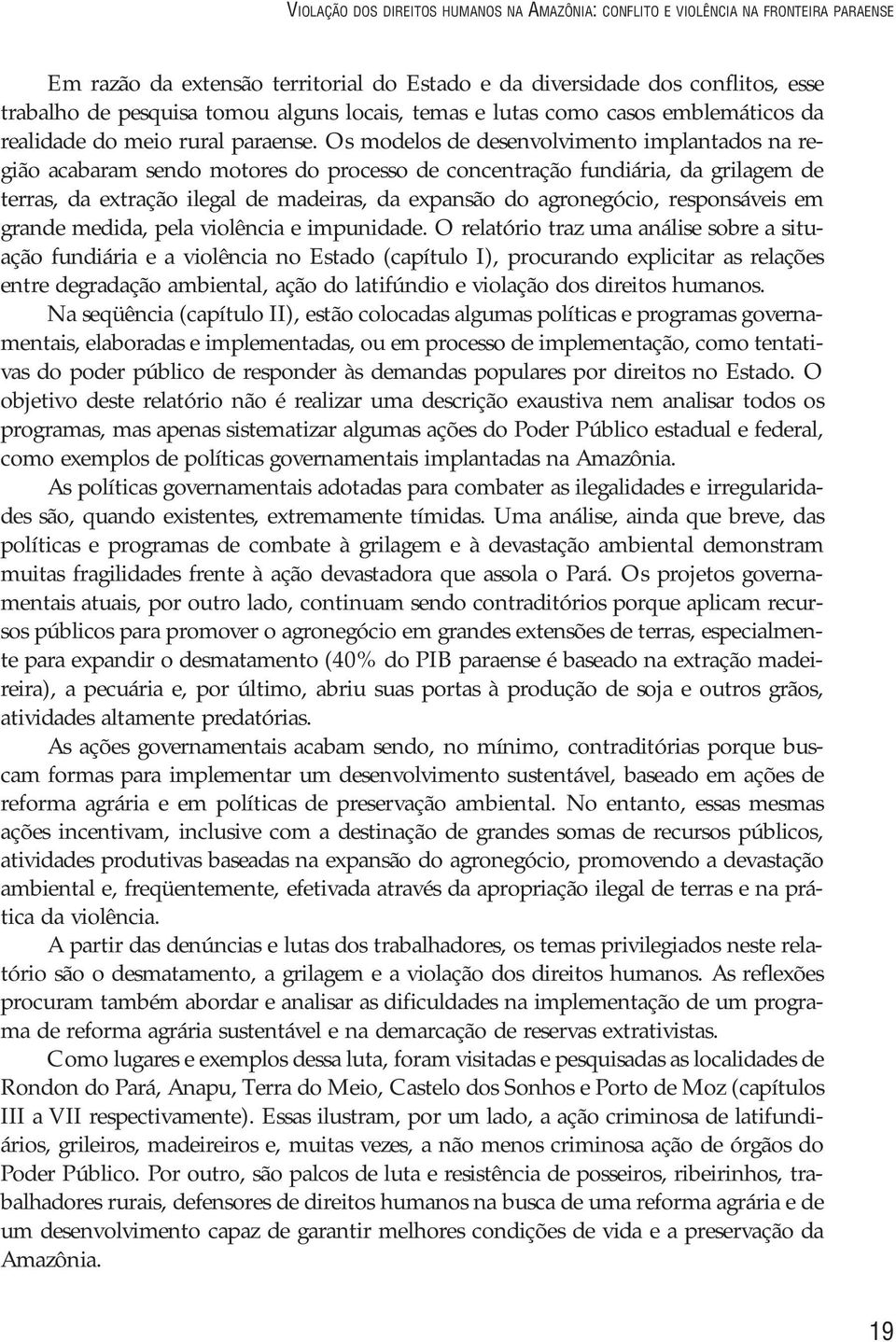 responsáveis em grande medida, pela violência e impunidade.