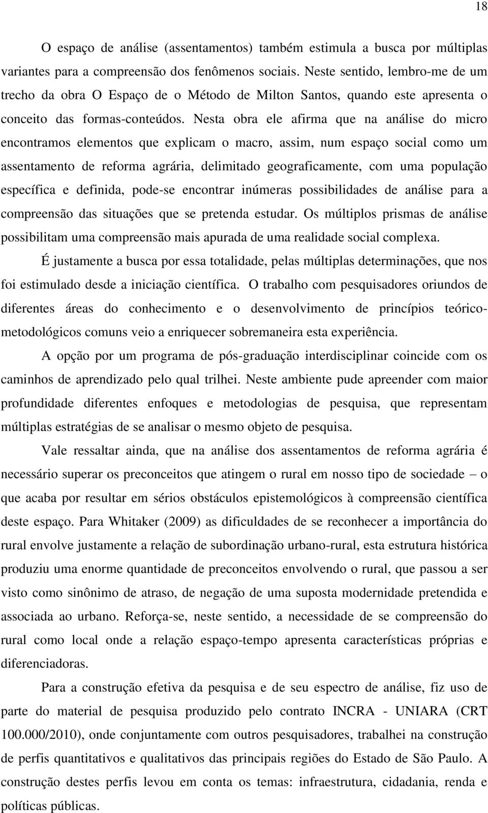 Nesta obra ele afirma que na análise do micro encontramos elementos que explicam o macro, assim, num espaço social como um assentamento de reforma agrária, delimitado geograficamente, com uma