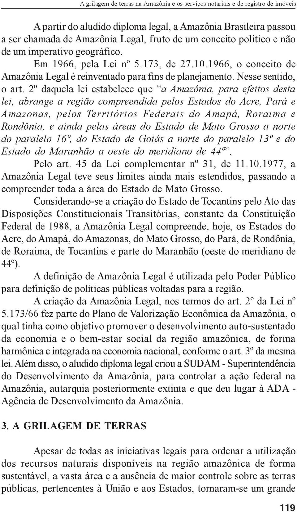 2º daquela lei estabelece que a Amazônia, para efeitos desta lei, abrange a região compreendida pelos Estados do Acre, Pará e Amazonas, pelos Territórios Federais do Amapá, Roraima e Rondônia, e