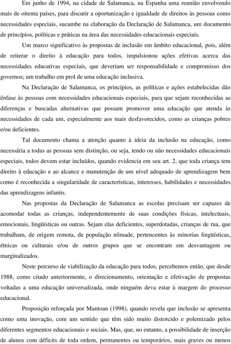 Um marco significativo às propostas de inclusão em âmbito educacional, pois, além de reiterar o direito à educação para todos, impulsionou ações efetivas acerca das necessidades educativas especiais,