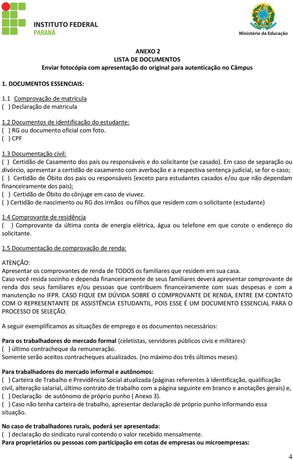 Em caso de separação ou divórcio, apresentar a certidão de casamento com averbação e a respectiva sentença judicial, se for o caso; ( ) Certidão de Óbito dos pais ou responsáveis (exceto para