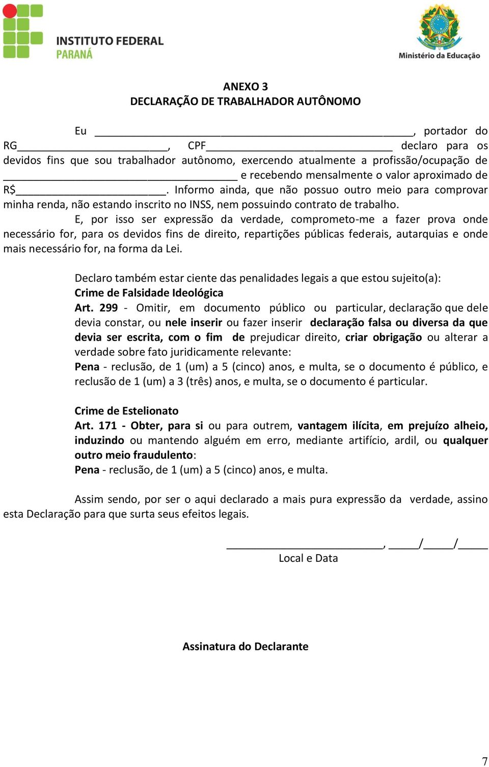 E, por isso ser expressão da verdade, comprometo-me a fazer prova onde necessário for, para os devidos fins de direito, repartições públicas federais, autarquias e onde mais necessário for, na forma