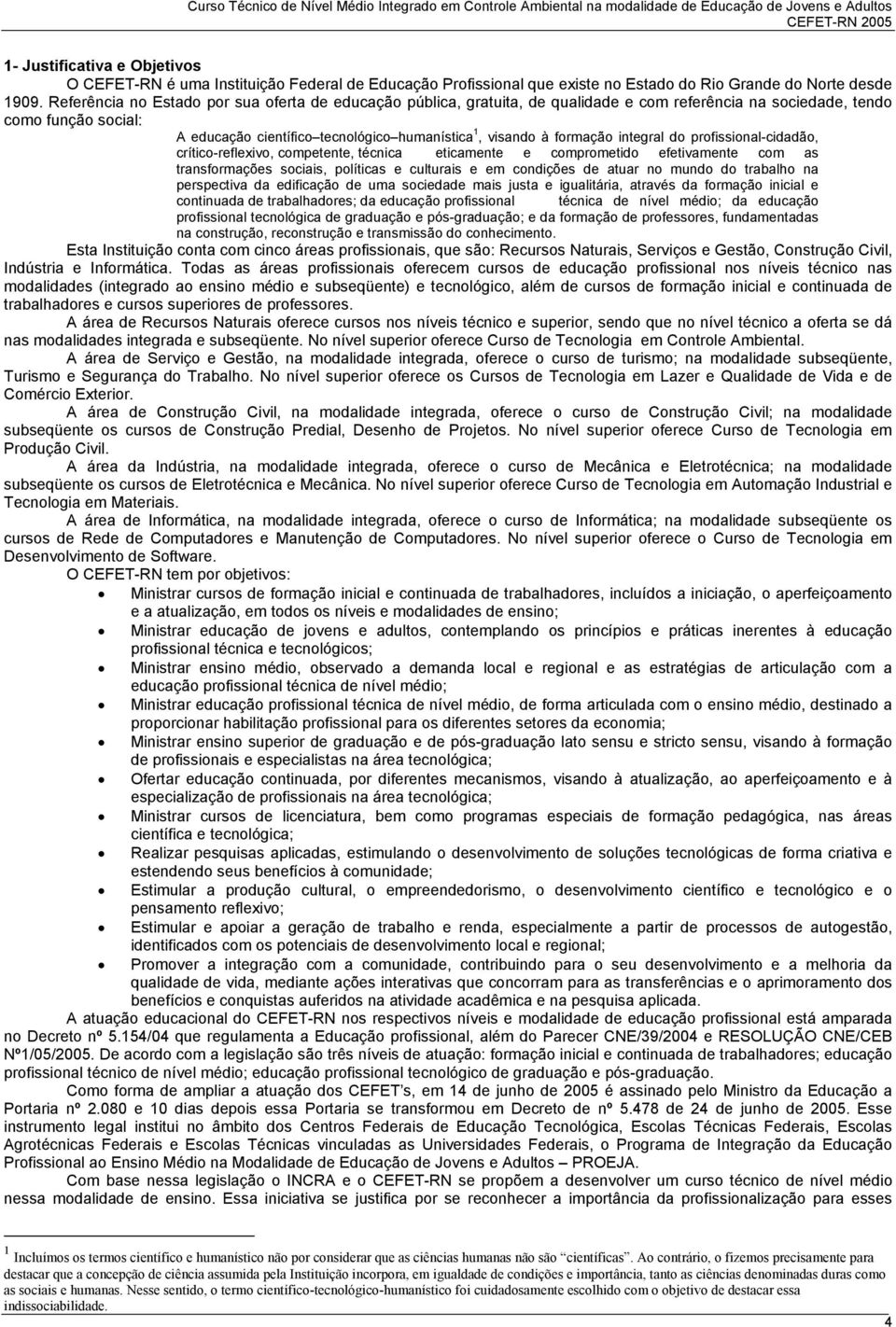 formação integral do profissional-cidadão, crítico-reflexivo, competente, técnica eticamente e comprometido efetivamente com as transformações sociais, políticas e culturais e em condições de atuar