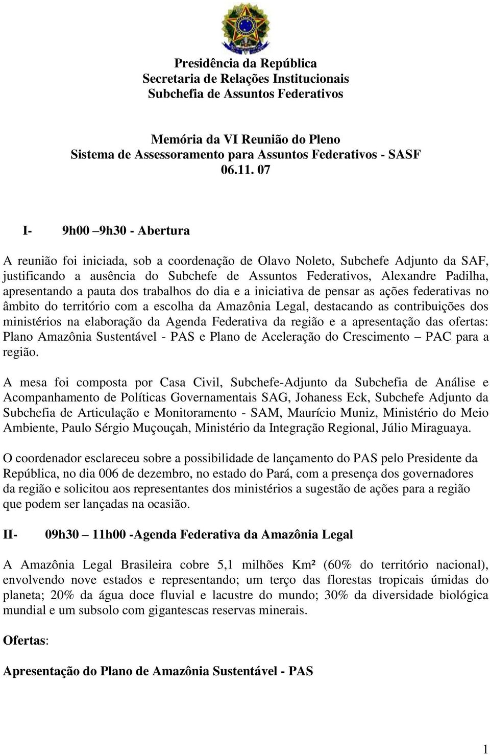 apresentando a pauta dos trabalhos do dia e a iniciativa de pensar as ações federativas no âmbito do território com a escolha da Amazônia Legal, destacando as contribuições dos ministérios na