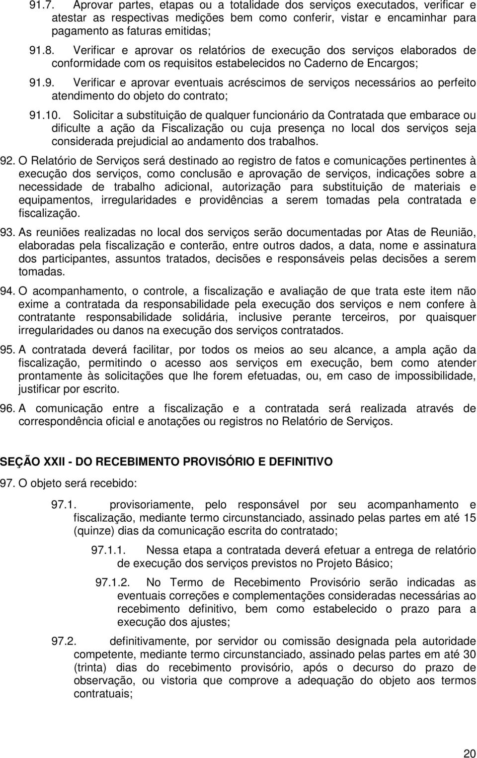 .9. Verificar e aprovar eventuais acréscimos de serviços necessários ao perfeito atendimento do objeto do contrato; 91.10.