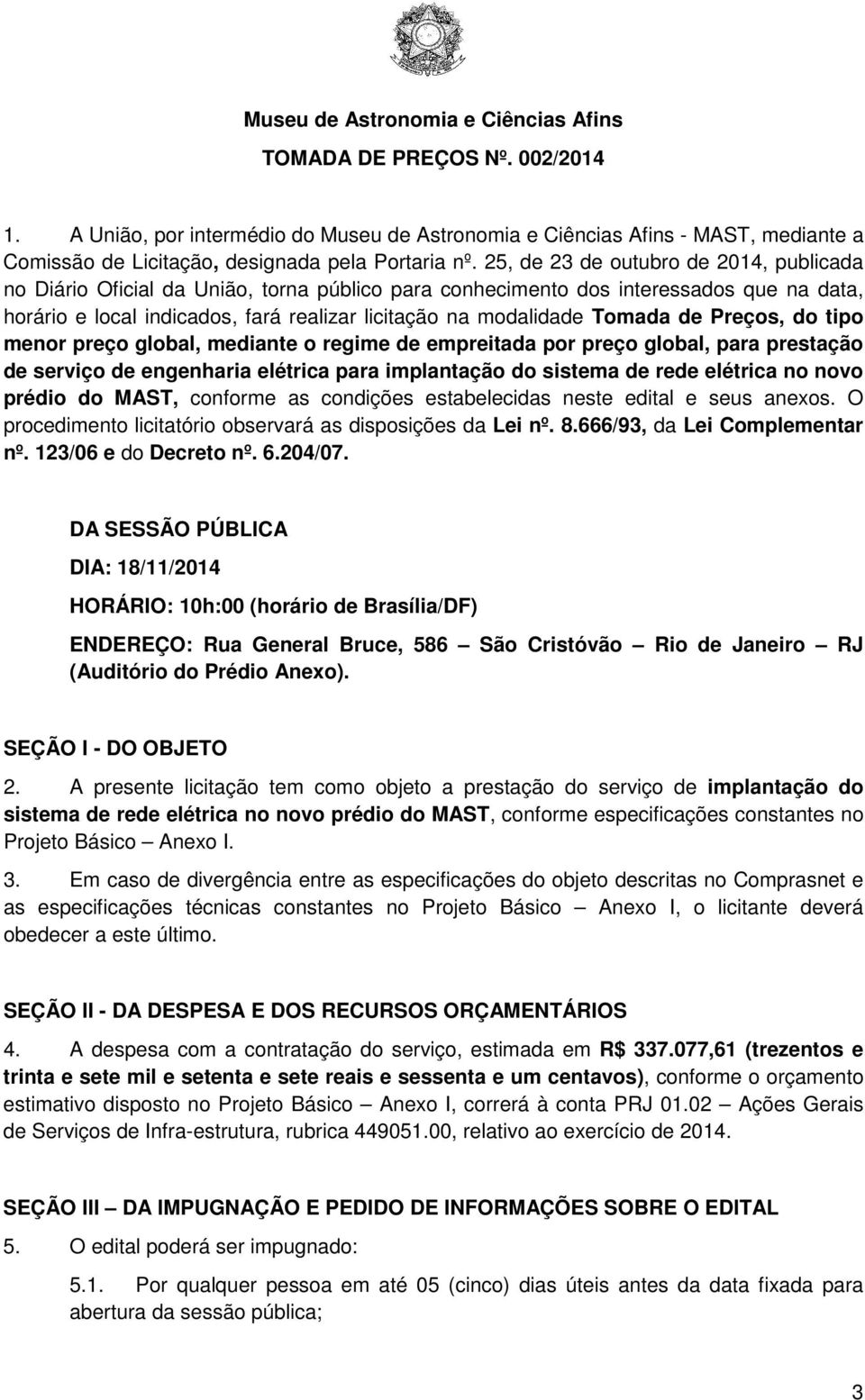 25, de 23 de outubro de 2014, publicada no Diário Oficial da União, torna público para conhecimento dos interessados que na data, horário e local indicados, fará realizar licitação na modalidade