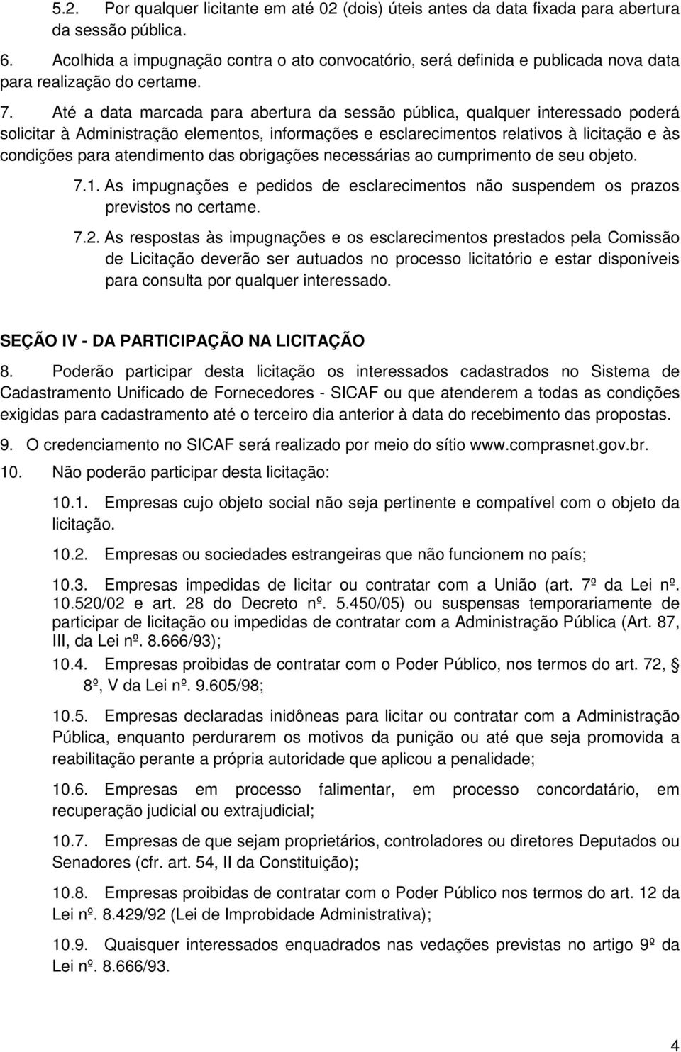 Até a data marcada para abertura da sessão pública, qualquer interessado poderá solicitar à Administração elementos, informações e esclarecimentos relativos à licitação e às condições para