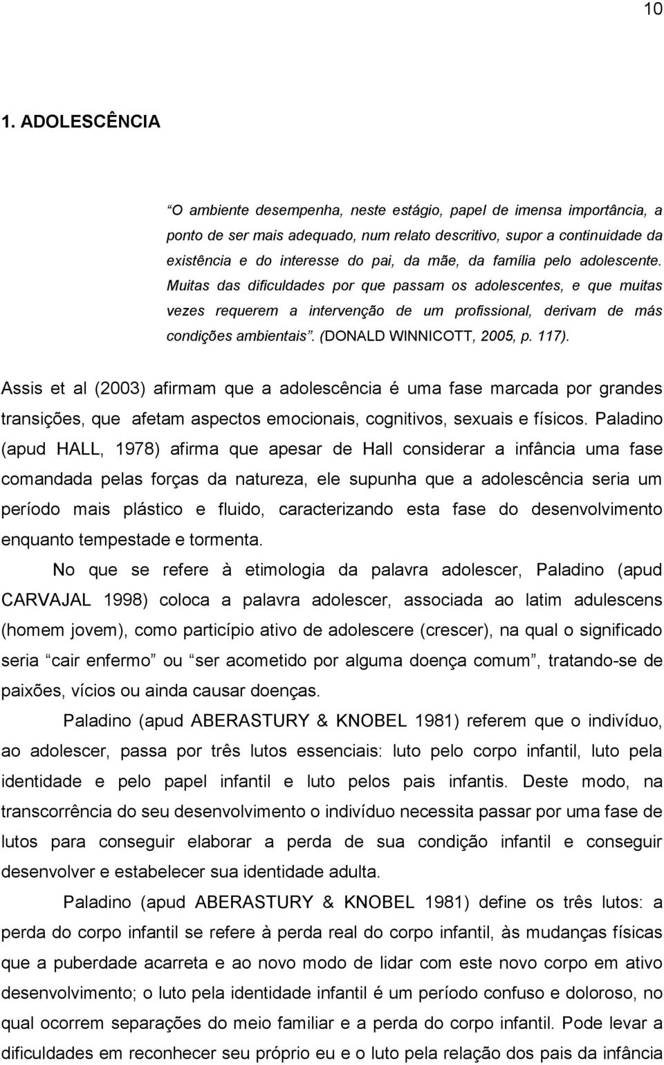 (DONALD WINNICOTT, 2005, p. 117). Assis et al (2003) afirmam que a adolescência é uma fase marcada por grandes transições, que afetam aspectos emocionais, cognitivos, sexuais e físicos.