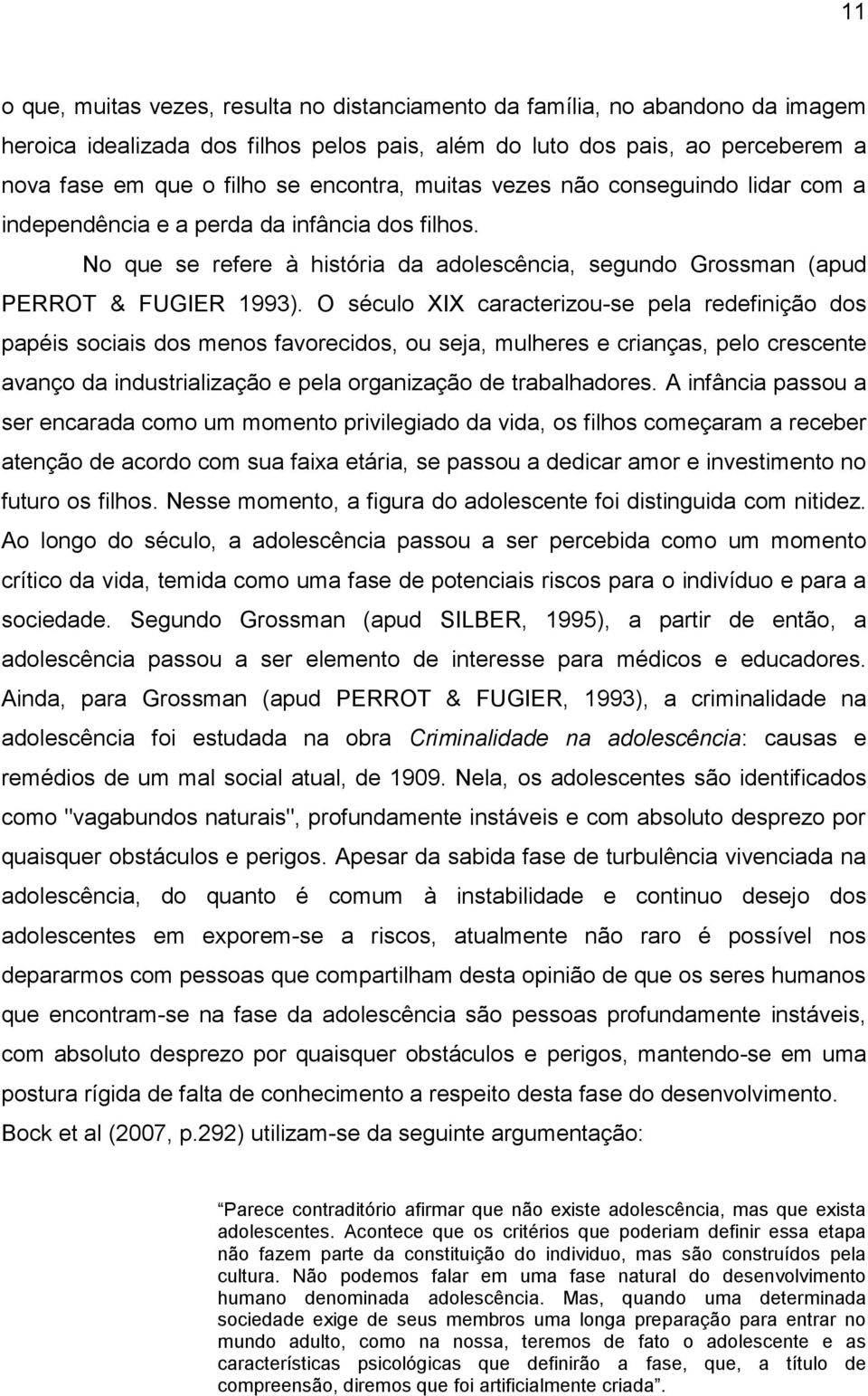 O século XIX caracterizou-se pela redefinição dos papéis sociais dos menos favorecidos, ou seja, mulheres e crianças, pelo crescente avanço da industrialização e pela organização de trabalhadores.