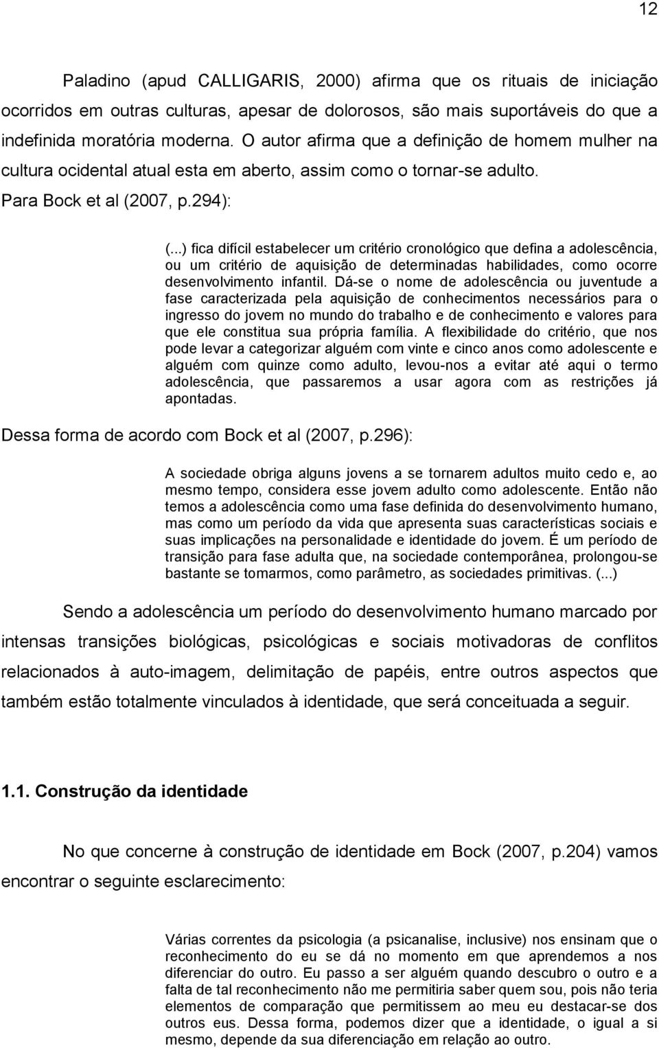 ..) fica difícil estabelecer um critério cronológico que defina a adolescência, ou um critério de aquisição de determinadas habilidades, como ocorre desenvolvimento infantil.