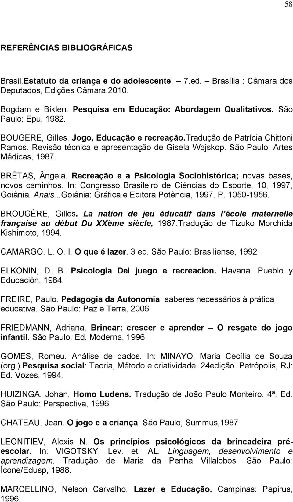 Recreação e a Psicologia Sociohistórica; novas bases, novos caminhos. In: Congresso Brasileiro de Ciências do Esporte, 10, 1997, Goiânia. Anais...Goiânia: Gráfica e Editora Potência, 1997. P. 1050-1956.