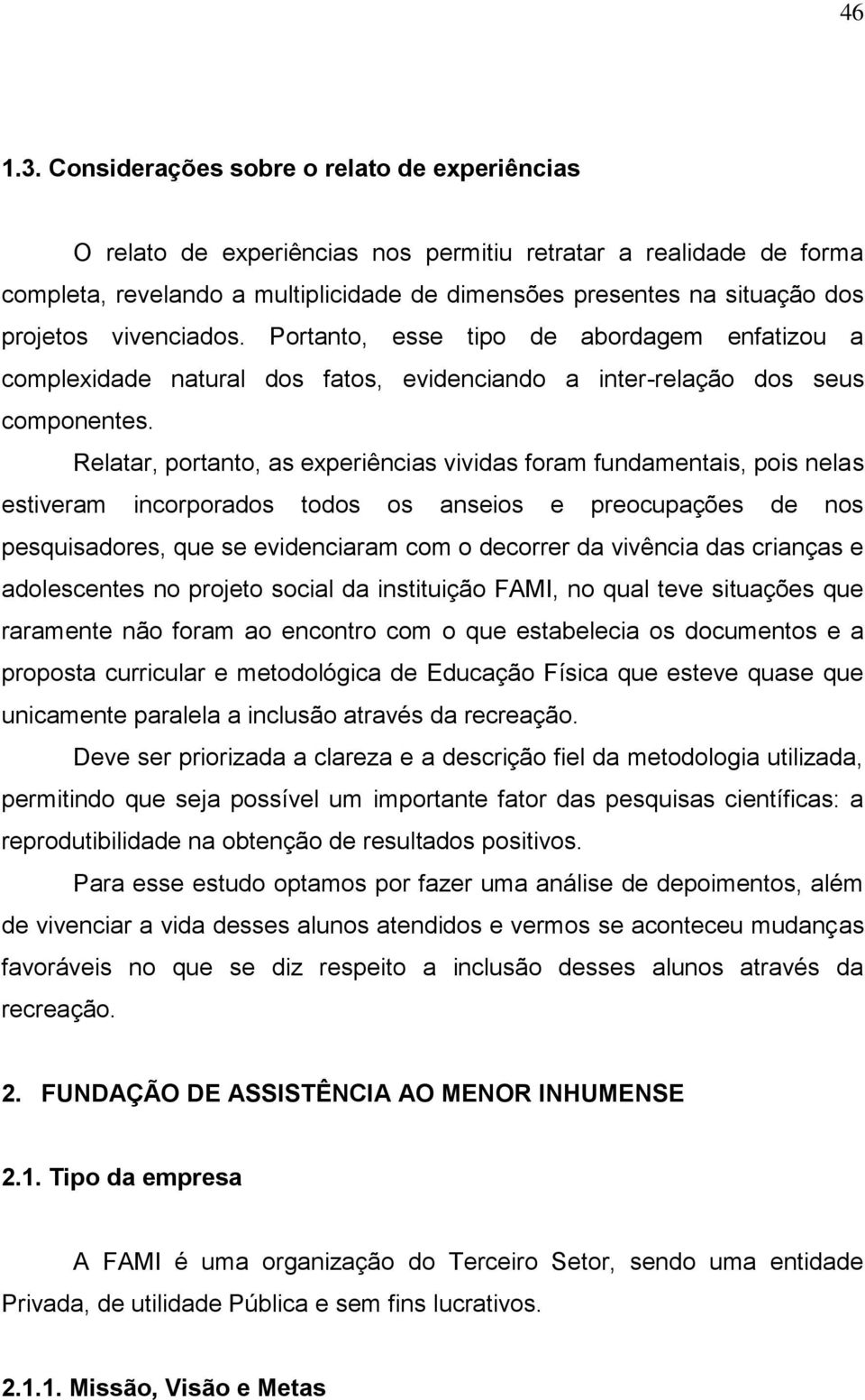 vivenciados. Portanto, esse tipo de abordagem enfatizou a complexidade natural dos fatos, evidenciando a inter-relação dos seus componentes.