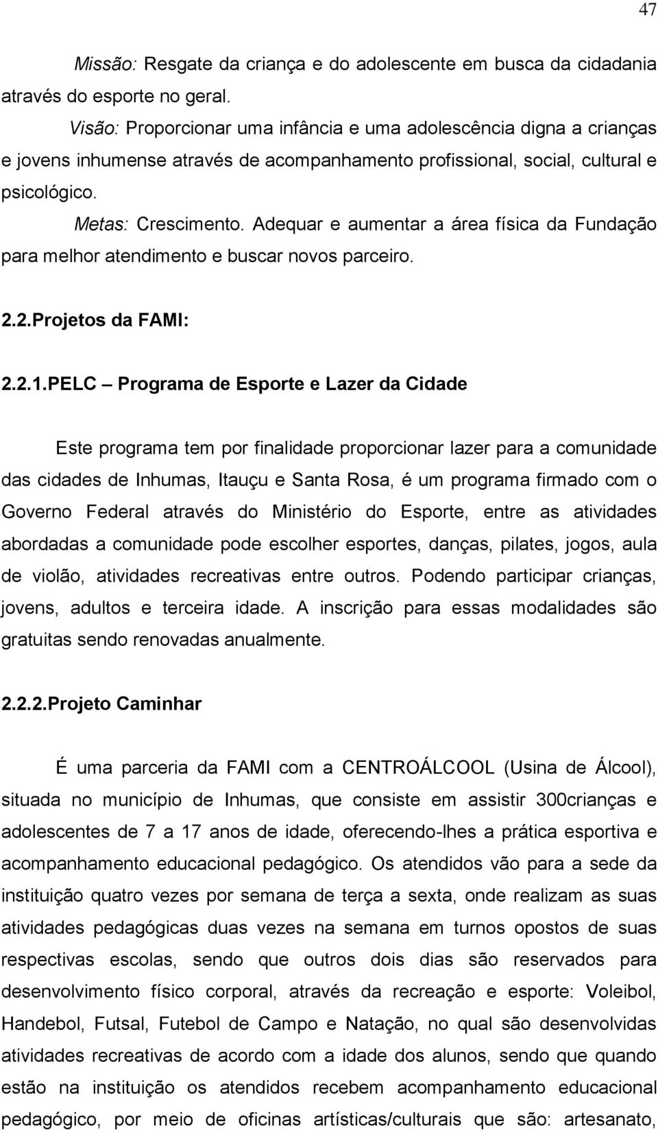 Adequar e aumentar a área física da Fundação para melhor atendimento e buscar novos parceiro. 2.2.Projetos da FAMI: 2.2.1.