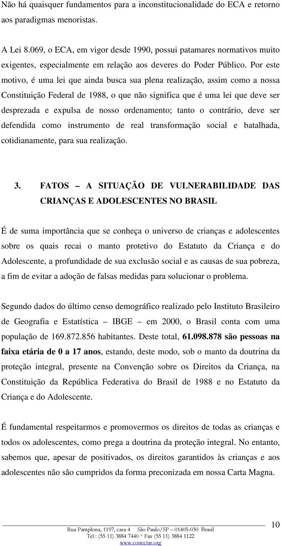 Por este motivo, é uma lei que ainda busca sua plena realização, assim como a nossa Constituição Federal de 1988, o que não significa que é uma lei que deve ser desprezada e expulsa de nosso