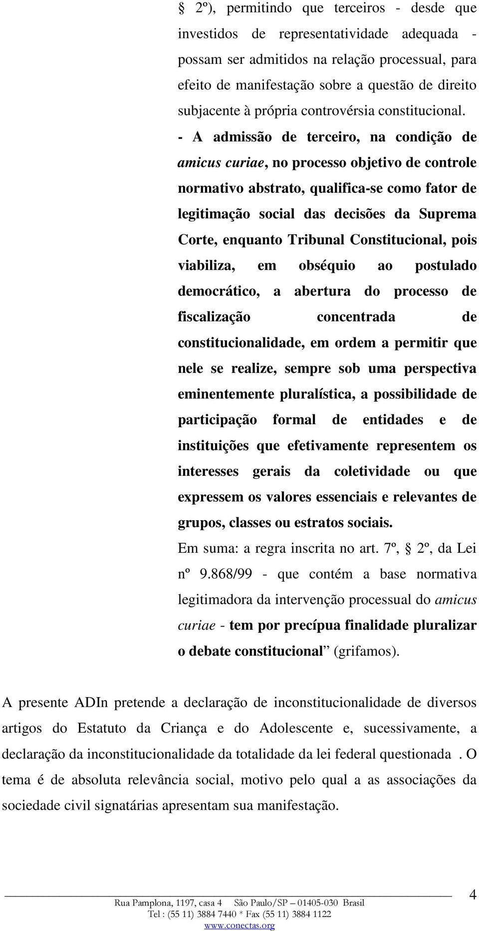 - A admissão de terceiro, na condição de amicus curiae, no processo objetivo de controle normativo abstrato, qualifica-se como fator de legitimação social das decisões da Suprema Corte, enquanto