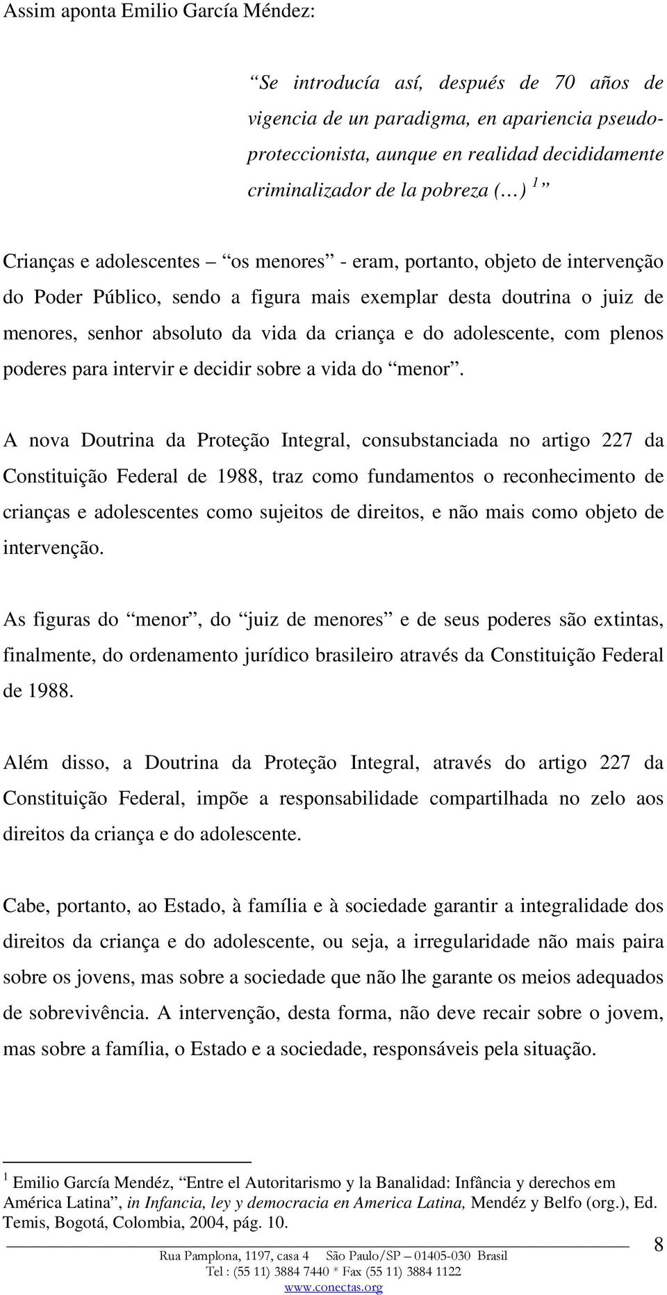 do adolescente, com plenos poderes para intervir e decidir sobre a vida do menor.