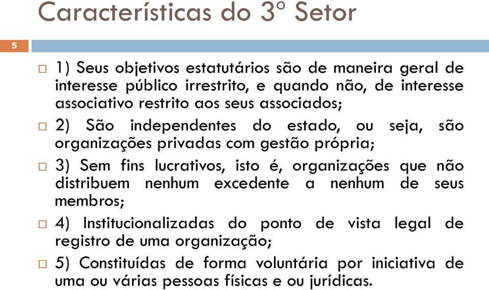 3) Sem fins lucrativos, isto é, organizações que não distribuem nenhum excedente a nenhum de seus membros; 4) Institucionalizadas do ponto