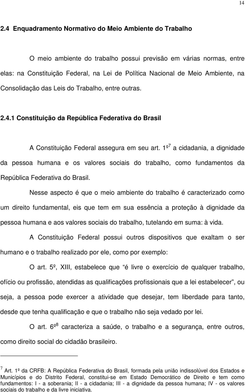 1º 7 a cidadania, a dignidade da pessoa humana e os valores sociais do trabalho, como fundamentos da República Federativa do Brasil.