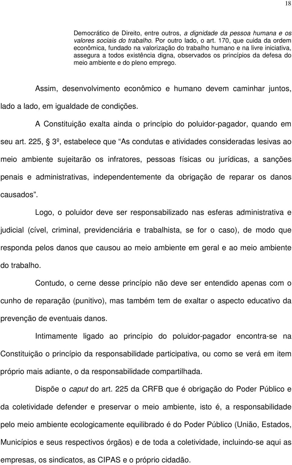 emprego. Assim, desenvolvimento econômico e humano devem caminhar juntos, lado a lado, em igualdade de condições. A Constituição exalta ainda o princípio do poluidor-pagador, quando em seu art.