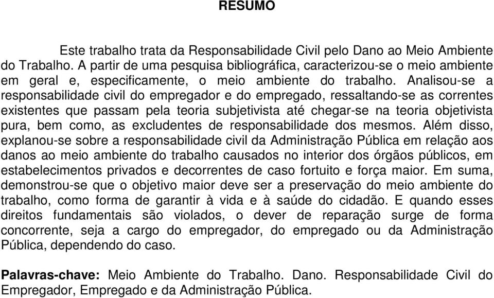 Analisou-se a responsabilidade civil do empregador e do empregado, ressaltando-se as correntes existentes que passam pela teoria subjetivista até chegar-se na teoria objetivista pura, bem como, as