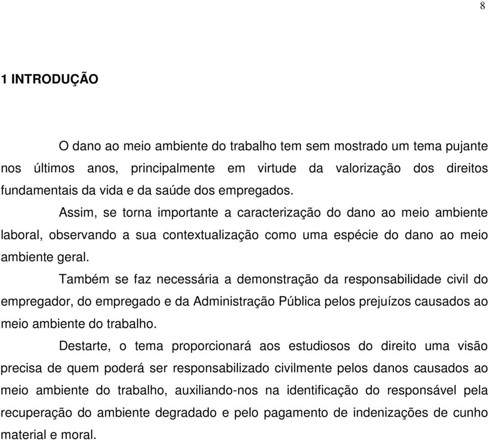 Também se faz necessária a demonstração da responsabilidade civil do empregador, do empregado e da Administração Pública pelos prejuízos causados ao meio ambiente do trabalho.