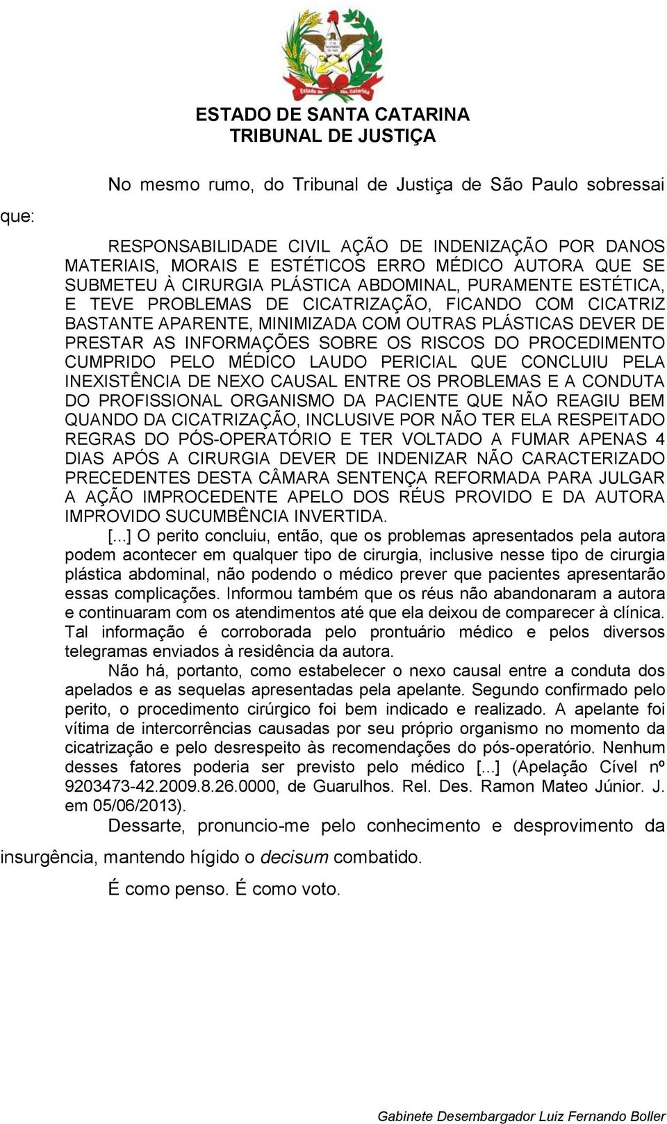 SOBRE OS RISCOS DO PROCEDIMENTO CUMPRIDO PELO MÉDICO LAUDO PERICIAL QUE CONCLUIU PELA INEXISTÊNCIA DE NEXO CAUSAL ENTRE OS PROBLEMAS E A CONDUTA DO PROFISSIONAL ORGANISMO DA PACIENTE QUE NÃO REAGIU