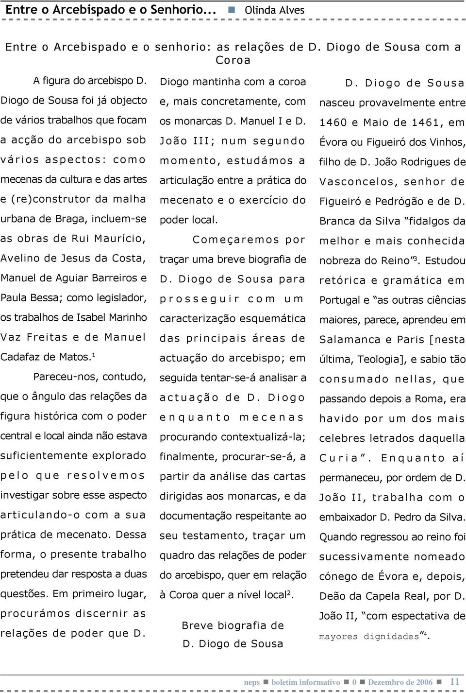 obras de Rui Maurício, Avelino de Jesus da Costa, Manuel de Aguiar Barreiros e Paula Bessa; como legislador, os trabalhos de Isabel Marinho Vaz Freitas e de Manuel Cadafaz de Matos.