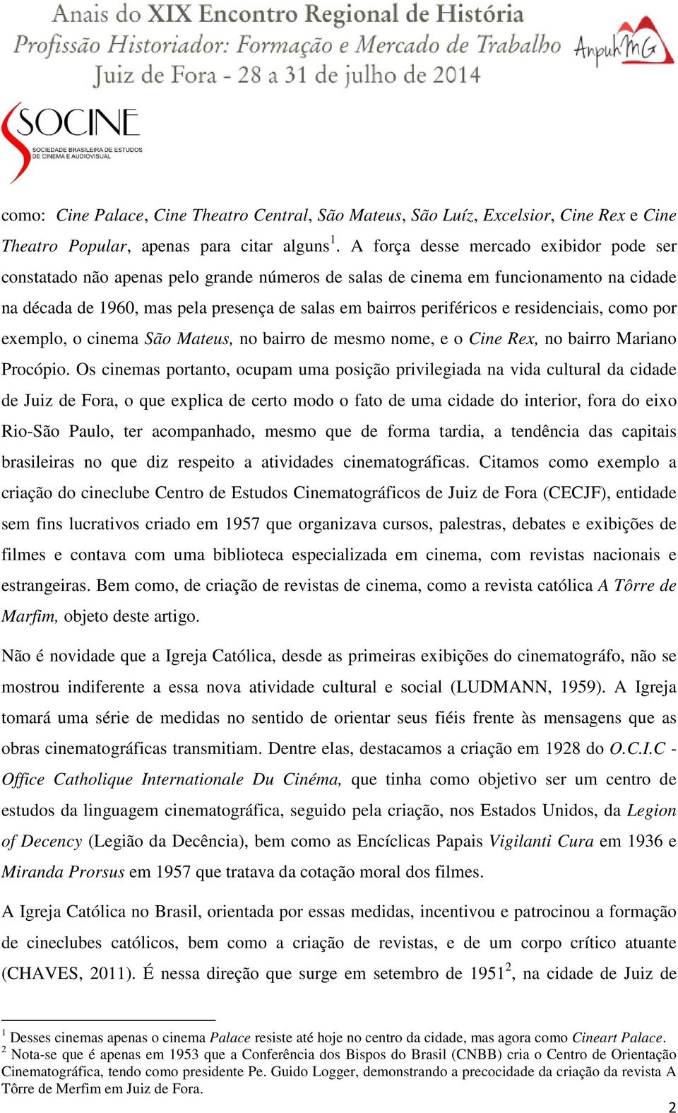 residenciais, como por exemplo, o cinema São Mateus, no bairro de mesmo nome, e o Cine Rex, no bairro Mariano Procópio.