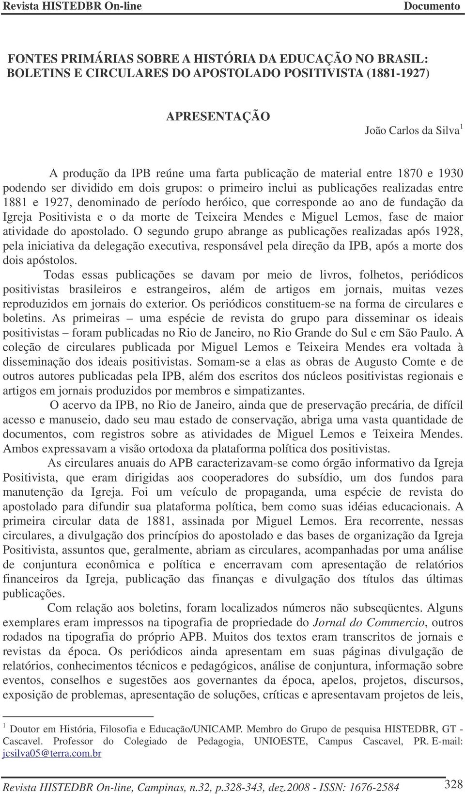 Igreja Positivista e o da morte de Teixeira Mendes e Miguel Lemos, fase de maior atividade do apostolado.