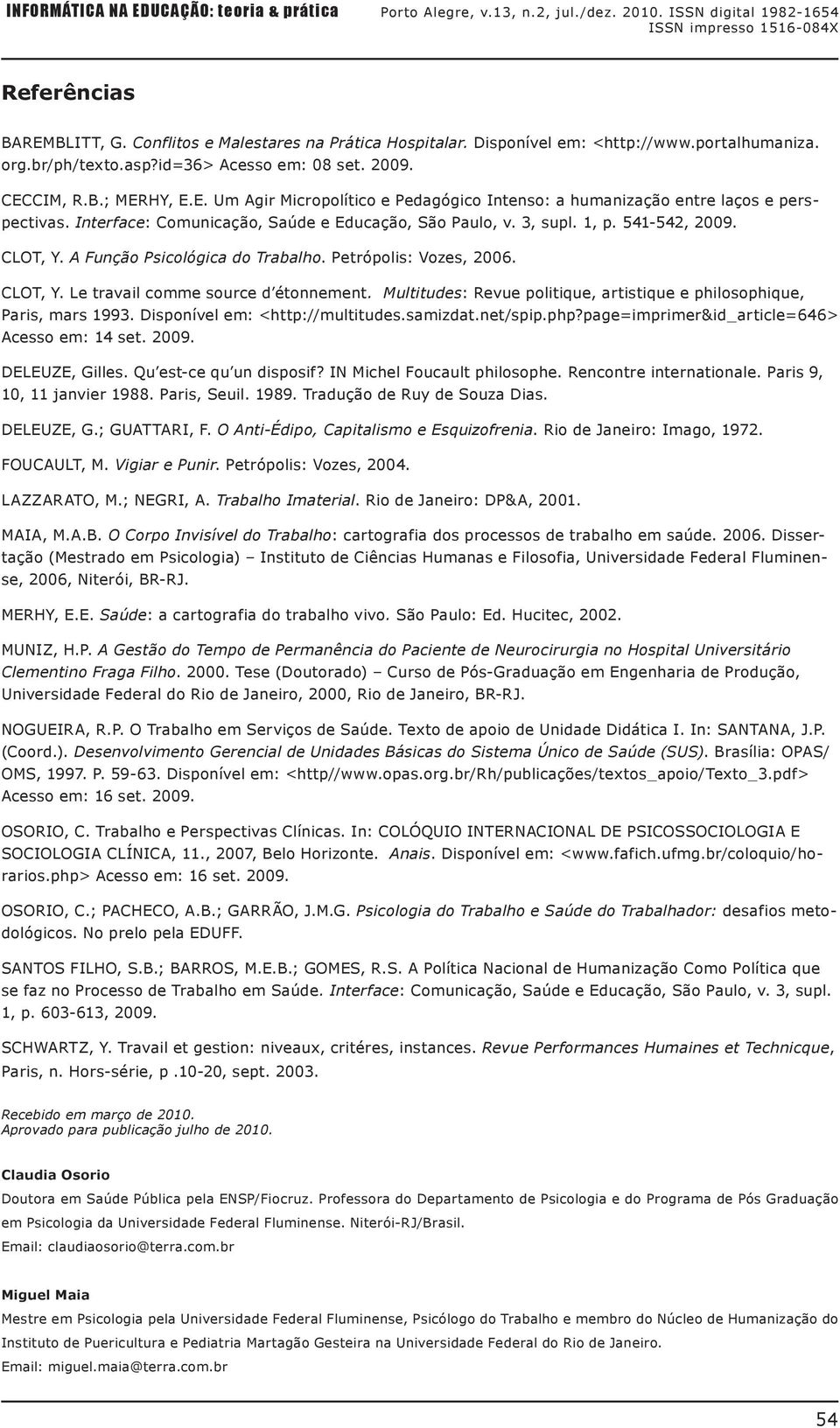 Multitudes: Revue politique, artistique e philosophique, Paris, mars 1993. Disponível em: <http://multitudes.samizdat.net/spip.php?page=imprimer&id_article=646> Acesso em: 14 set. 2009.