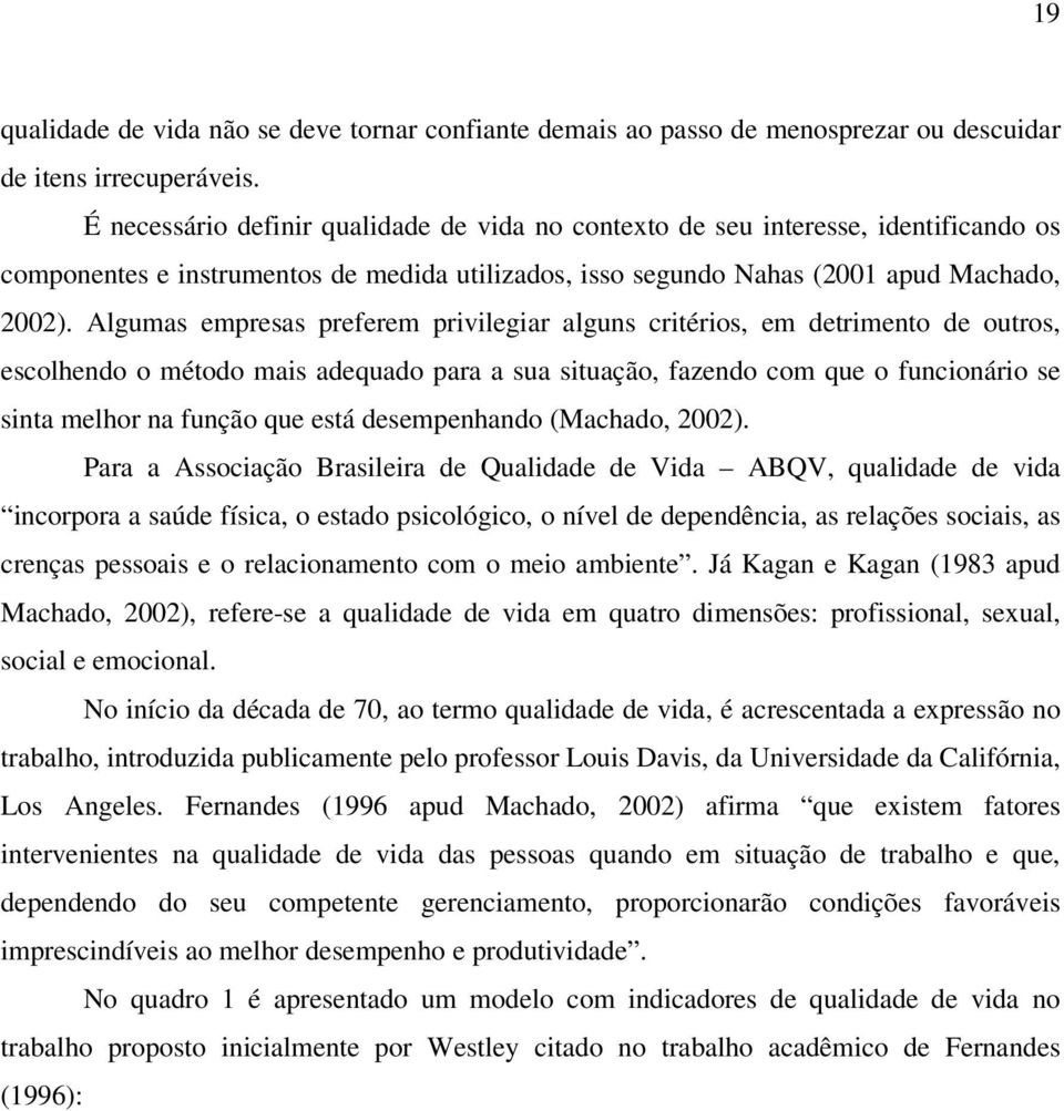 Algumas empresas preferem privilegiar alguns critérios, em detrimento de outros, escolhendo o método mais adequado para a sua situação, fazendo com que o funcionário se sinta melhor na função que