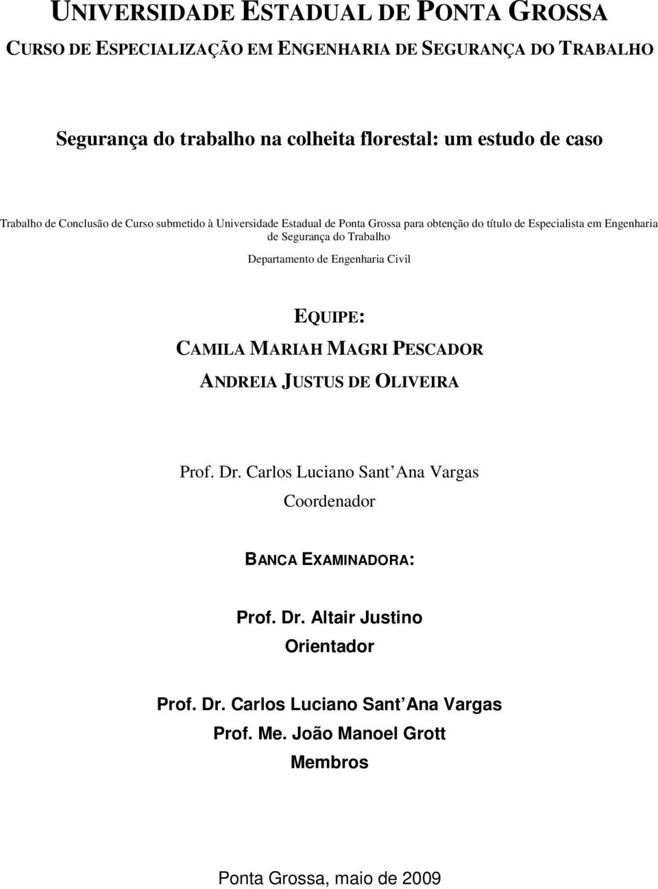 do Trabalho Departamento de Engenharia Civil EQUIPE: CAMILA MARIAH MAGRI PESCADOR ANDREIA JUSTUS DE OLIVEIRA Prof. Dr.