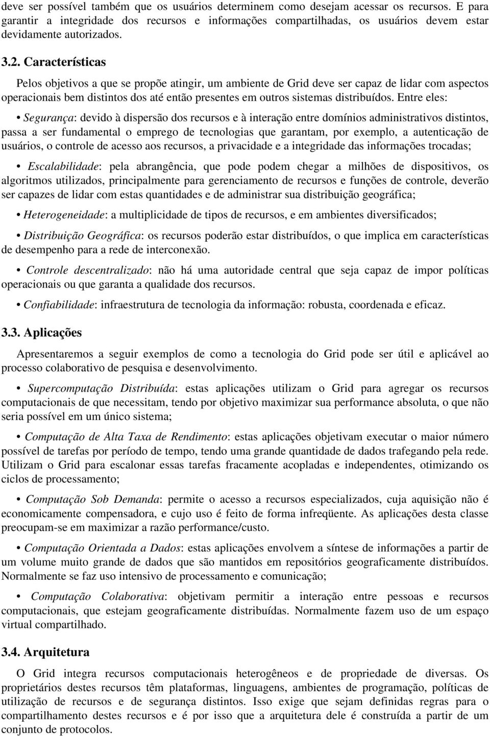 Características Pelos objetivos a que se propõe atingir, um ambiente de Grid deve ser capaz de lidar com aspectos operacionais bem distintos dos até então presentes em outros sistemas distribuídos.