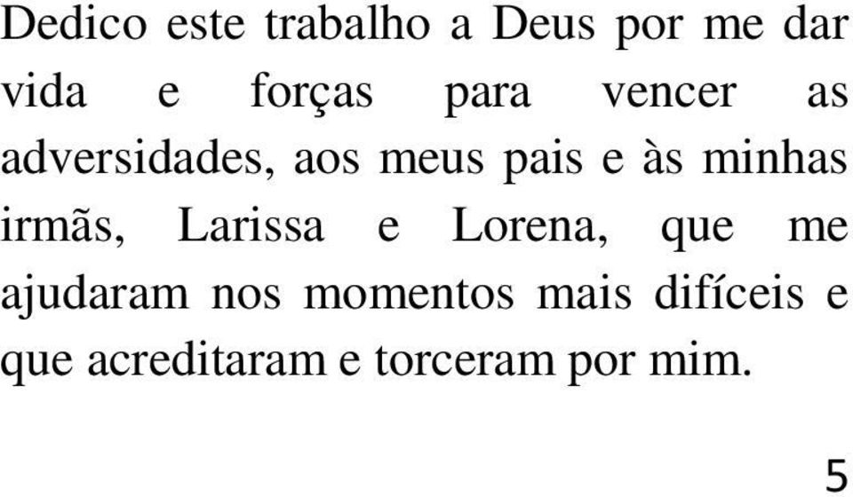 minhas irmãs, Larissa e Lorena, que me ajudaram nos