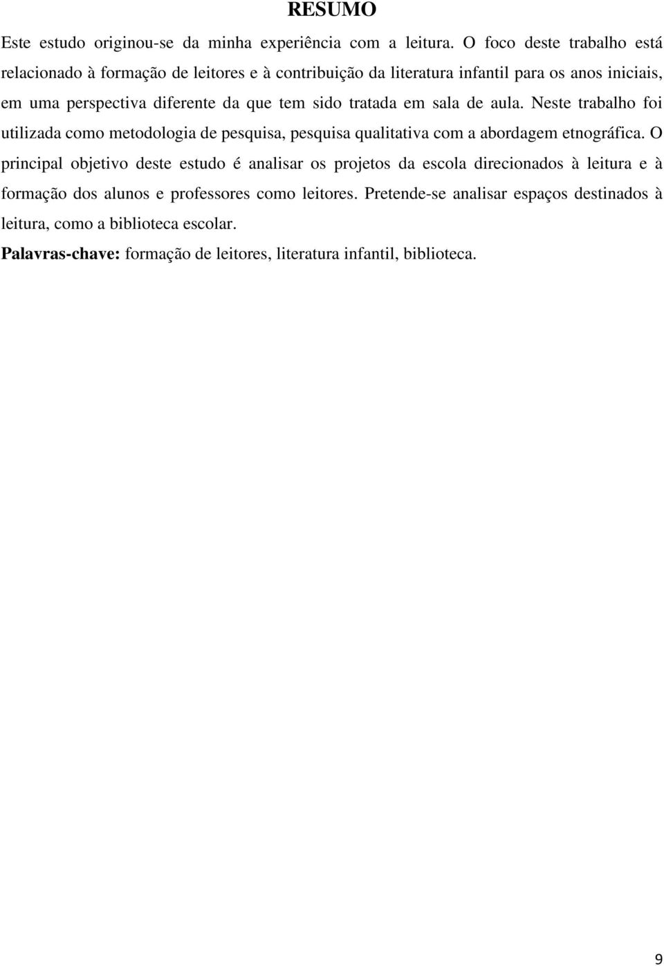 sido tratada em sala de aula. Neste trabalho foi utilizada como metodologia de pesquisa, pesquisa qualitativa com a abordagem etnográfica.