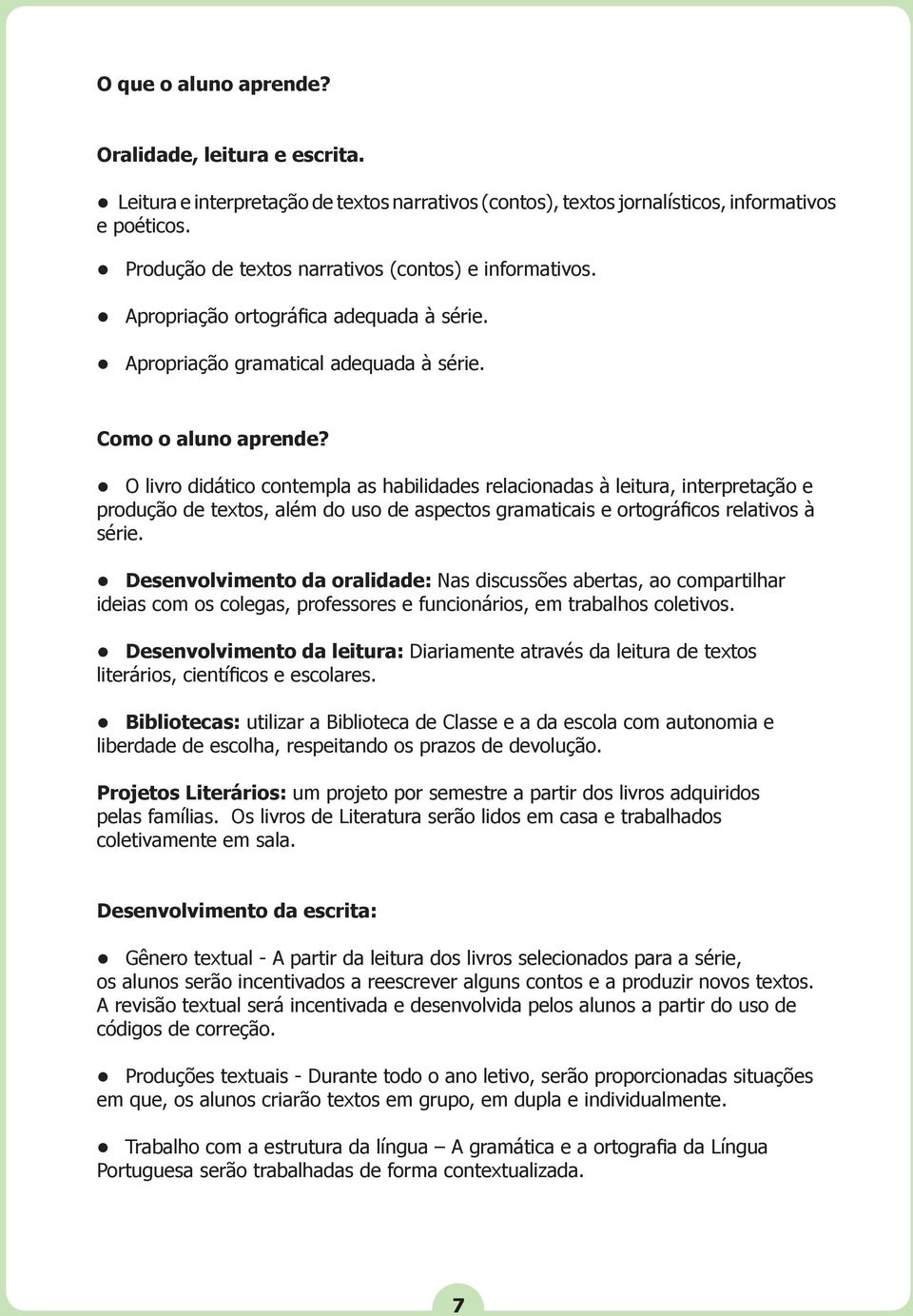 O livro didático contempla as habilidades relacionadas à leitura, interpretação e produção de textos, além do uso de aspectos gramaticais e ortográficos relativos à série.